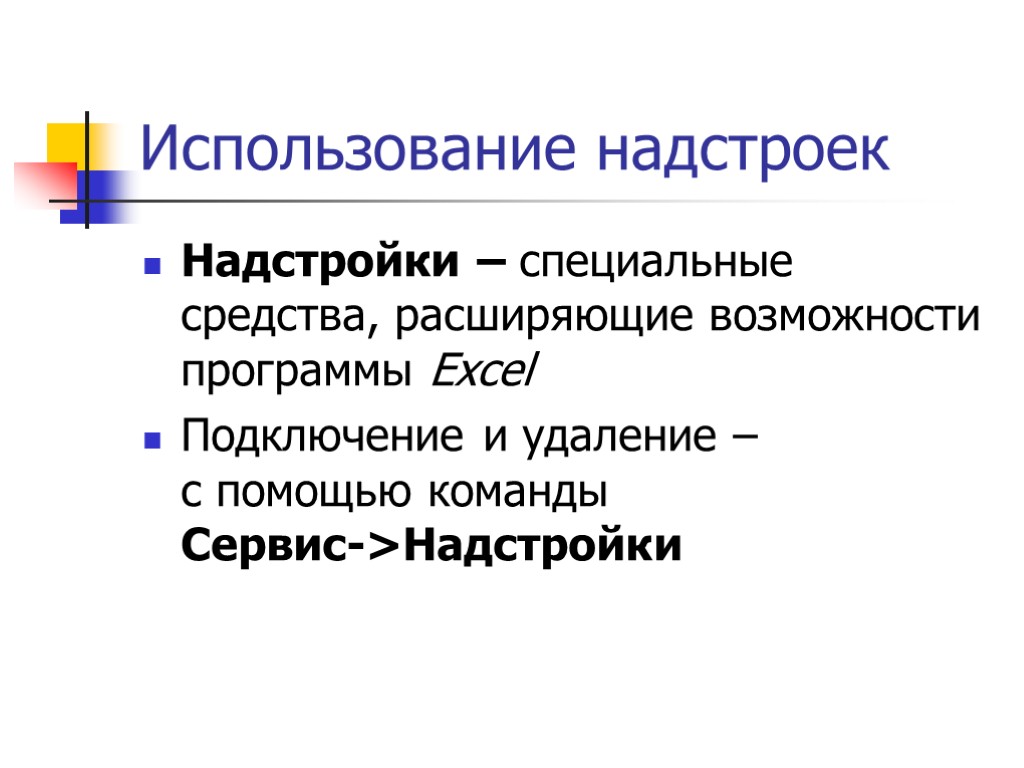 Использование надстроек Надстройки – специальные средства, расширяющие возможности программы Excel Подключение и удаление –